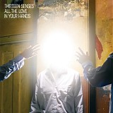 Thirteen Senses - All The Love In Your Hands