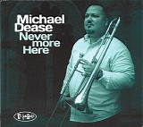 Michael Dease - Never More Here