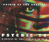 Psychic TV - Origin Of The Species - A Supply Of Two Tablets Of Acid