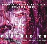 Psychic TV - Origin Of The Species Volume Too! - A Second Supply Of Two Tablets Of Acid