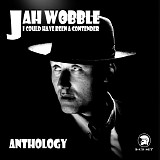 Jah Wobble - I Could Have Been A Contender - Anthology