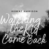 Harrison, Robert - Watching The Kid Come Back