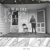 Andy Juhl - Go Where The Sun Goes