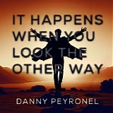 Danny Peyronel - It Happens When You Look The Other Way