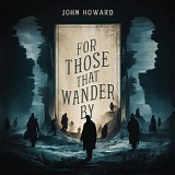 Howard, John - For Those That Wander By