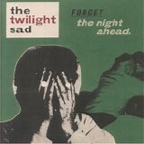 The Twilight Sad - Forget the Night Ahead